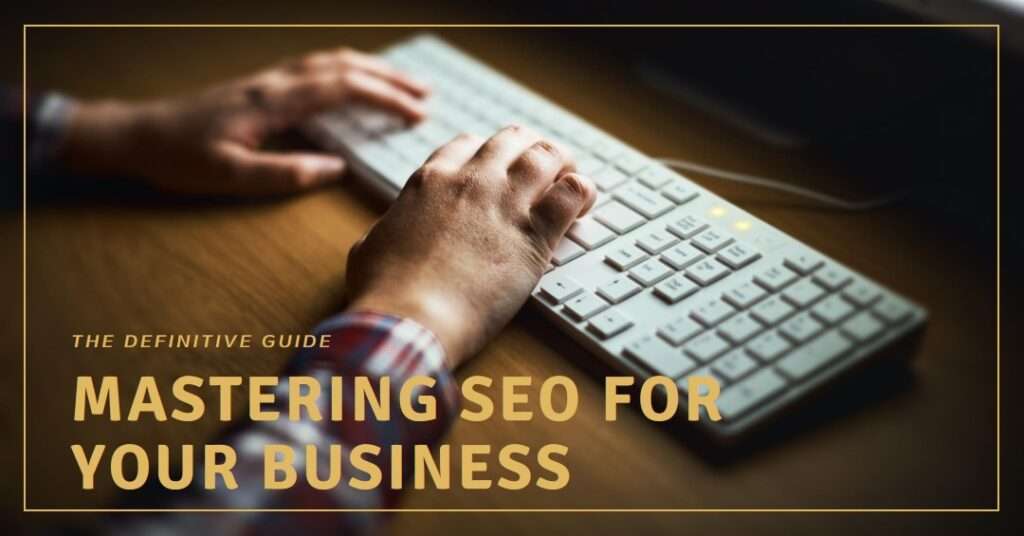 Mastering Search Engine Optimization (SEO) for Your Business: The Definitive Guide