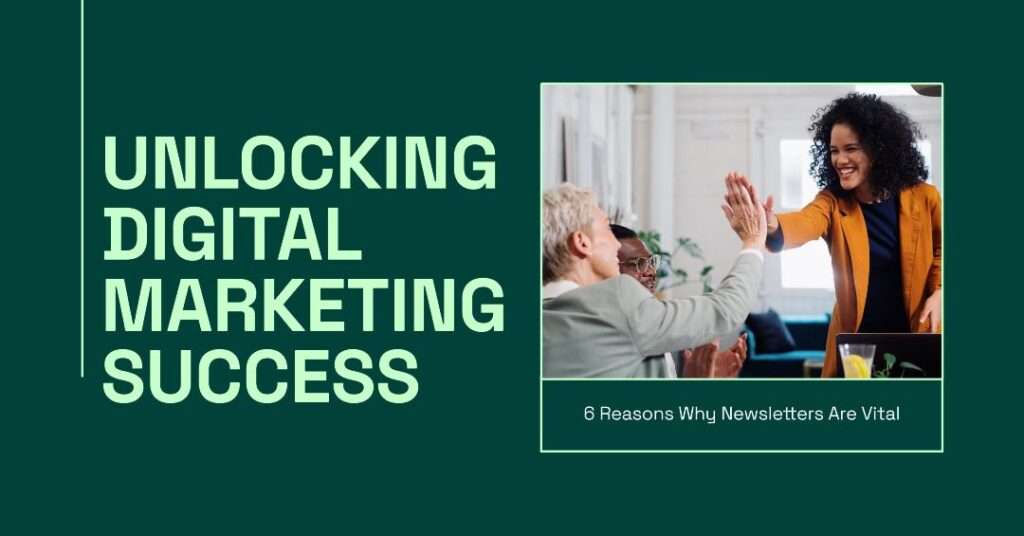 6 Reasons Why Newsletters Are Vital in 2024: Unlocking Digital Marketing Success