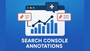 Search Console Annotations: The Complete Guide for Smarter SEO Tracking
